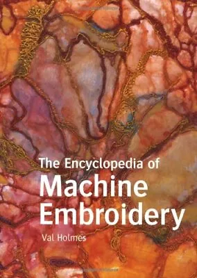 Encyclopedia Of Machine Embroidery By Val Holmes. 9781906388188 • £4.91