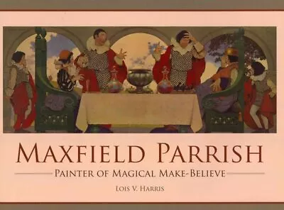 Maxfield Parrish : Painter Of Magical Make-Believe Hardcover By Harris Lois... • $8.13