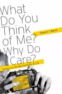 What Do You Think Of Me? Why Do I Care?: Answers To The Big Questions Of Life • $5.92