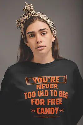 YOUR NEVER TOO OLD TO BEG FOR CANDY - Funny Men's & Ladies T Shirt & Sweatshirt • $26.06