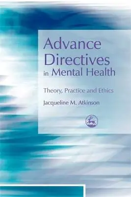 Advance Directives In Mental Health: Theory Practice And Ethics • £3.06