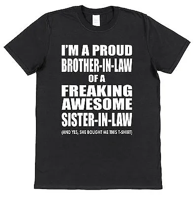 I'm A Proud Brother-In-Law Of A Freaking Awesome Sister-In-Law T-Shirt Cotton • £15.95