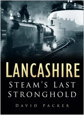 Lancashire: Steams Last Stronghold David Packer • £5.49