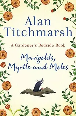 £2.02 • Buy Marigolds, Myrtle And Moles: A Gardener's Bedside Book,Alan Titchmarsh
