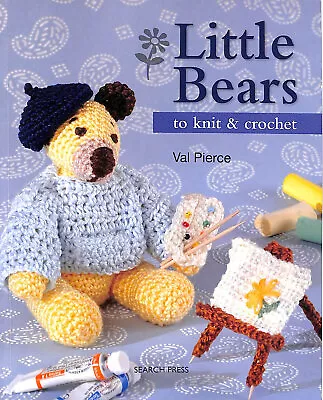 Little Bears To Knit & Crochet By Val Pierce • £9.49