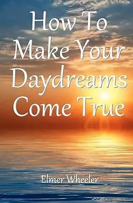 How To Make Your Daydreams Come True By Elmer Wheeler (English) Paperback Book • $23.91