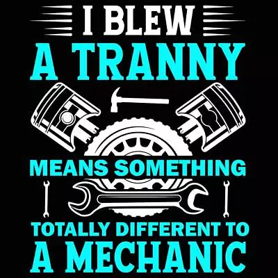 Mechanic Gag I Blew A Tranny Totally Different Joke - Mens Funny T-Shirt Tshirts • $22.56