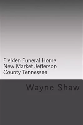 Fielden Funeral Home New Market Jefferson County Tennessee Paperback By Shaw... • $17.49