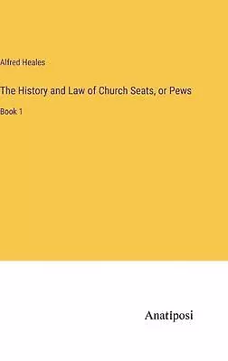 The History And Law Of Church Seats Or Pews: Book 1 By Alfred Heales Hardcover  • $191.50