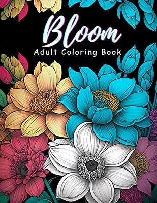 Bloom Adult Coloring Book: 50 Prints Of Beautiful Relaxing Flowers - A Floral • $8.99