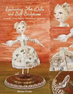 Enchanting Art Dolls And Soft Sculptures: Sculpting  Crazy Quilting  Embellishin • $5.29