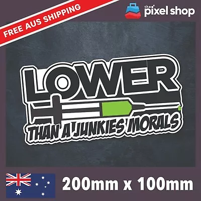 LOWER THAN A JUNKIES MORALS Sticker Decal - FUNNY CAR STICKER JDM Illest Drift • $5.99