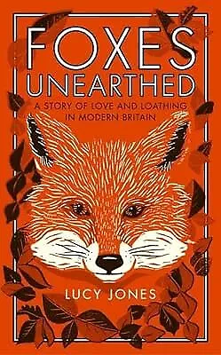 Foxes Unearthed: A Story Of Love And Loathing In Modern Britain Lucy Jones Use • £2.99