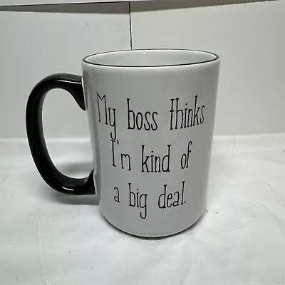 Coffee Mug -  My Boss Thinks I’m Kind Of A Big Deal “ • $10