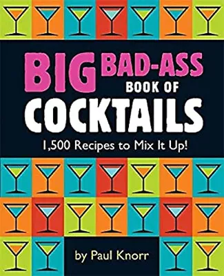 Big Bad-Ass Book Of Cocktails : 1500 Recipes To Mix It Up! • $6.65