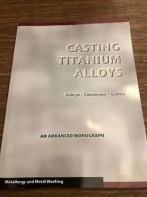 Casting Titanium Alloys (Metal Working And Metallurgy) Brand New Free Shipp... • $44