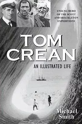 Tom Crean - An Illustrated Life: Unsung Hero Of Th... By Michael Smith Paperback • £16.99