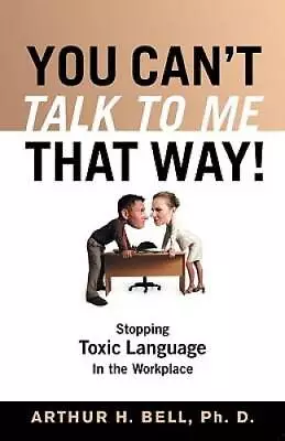 You Cant Talk To Me That Way - Paperback By Arthur H Bell PhD - GOOD • $4.64