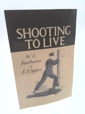 Shooting To Live By Fairbairn W. E.; Sykes E. A. • £44.33