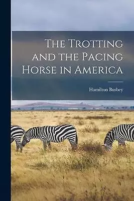 The Trotting And The Pacing Horse In America By Hamilton Busbey Paperback Book • $51.67