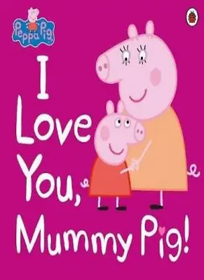 Peppa Pig: I Love You Mummy Pig By Peppa Pig • £3.48