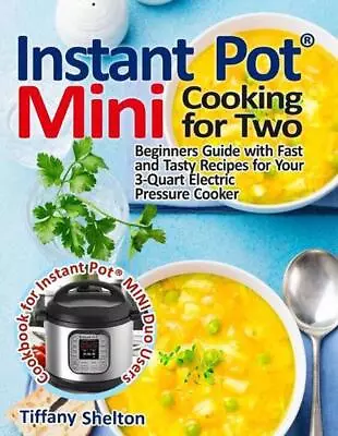 Instant Pot(R) Mini Cooking For Two: Beginners Guide With Fast And Tasty Recipes • $18.19