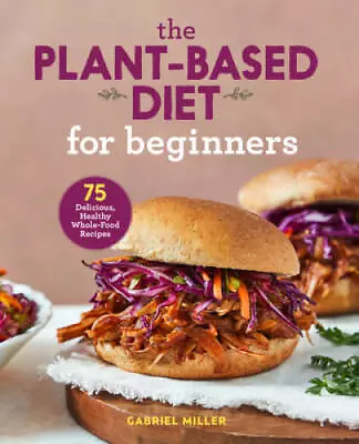 The Plant Based Diet For Beginners: 75 Delicious Healthy Whole Food  - GOOD • $4.85