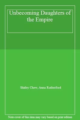 Unbecoming Daughters Of The Empire By Shirley Chew Anna Rutherford • £8.77