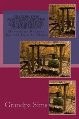 Grandpa Sims Moonshine Recipe's And Instructions For The Beginning At Home Mo... • $14.66