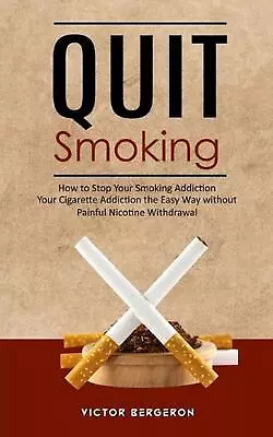 Quit Smoking: How To Stop Your Smoking Addiction (Your Cigarette Addiction The E • $21.87