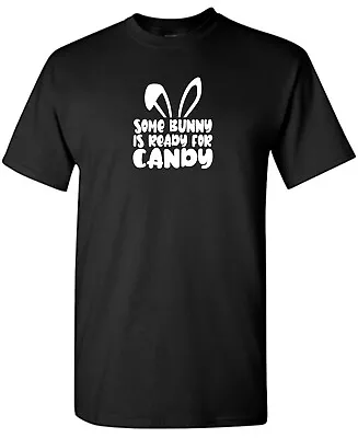 Some Bunny Is Ready For Candy Sarcastic Humor Graphic Novelty Funny T Shirt • $20.24