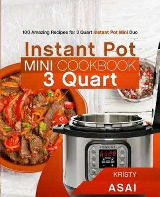 Instant Pot Mini Cookbook 3 Quart: 100 Amazing Recipes For 3 Quart Instant... • $9.58