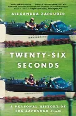 Twenty-Six Seconds: A Personal History - Paperback By Zapruder Alexandra - Good • $7.50