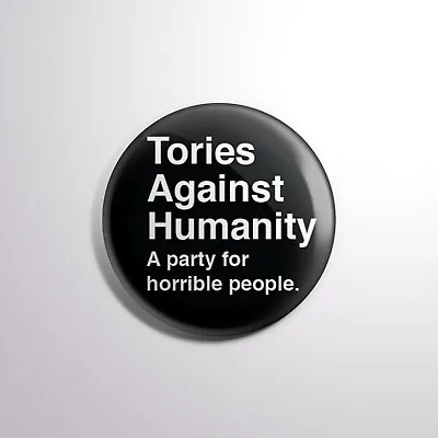 TORIES AGAINST HUMANITY Pin Badge Button 25mm - Anti-Tory Socialism Labour • £1.49