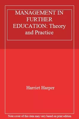 MANAGEMENT IN FURTHER EDUCATION: Theory And Practice By Harriet Harper • £2.51