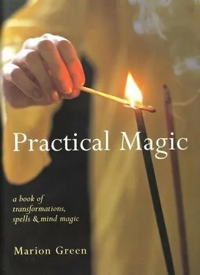 Practical Magic: A Book Of Transformations Spells & Mind Magic By Marion Green • £2.88