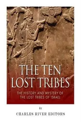 The Ten Lost Tribes: The History And Mystery Of The Lost Tribes Of Israel • $12.33