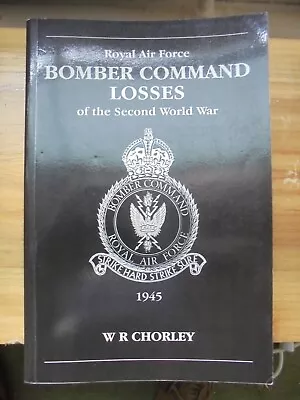 RAF Bomber Command Losses Of The Second World War: 1945 V. 6 By W.R. Chorley • £10