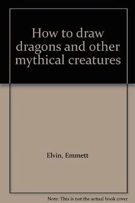 How To Draw Dragons And Other Mythica... Elvin Emmett • £3.61