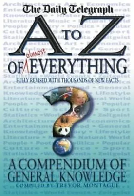 An A To Z Of Everything: Daily Telegraph Compendi... By Trevor Montague Hardback • £4.60