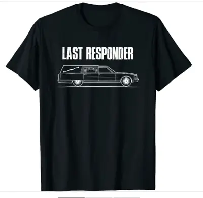 Last Responder - Mortician Embalmer Funeral Director T-Shirt Size S-5XL • $18.99