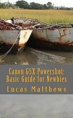 Canon G5X Powershot: Basic Guide For Newbies By Matthews Lucas -Paperback • $27.73