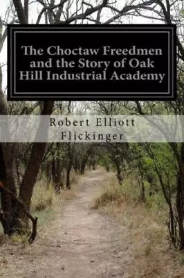The Choctaw Freedmen And The Story Of Oak Hill Industrial Academy • $14.69