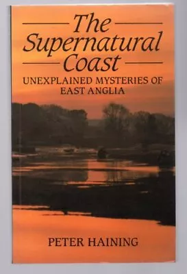 The Supernatural Coast : Unexplained Mysteries Of East Anglia Haining Peter U • £4.01