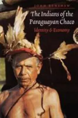 The Indians Of The Paraguayan Chaco: Identity And Economy By Renshaw John • $5.21