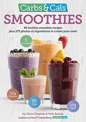 Carbs & Cals Smoothies: 80 Healthy Smoothie Recipes & 275 Ph... By Yello Balolia • £7.99