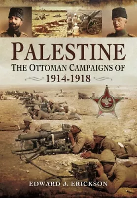 Palestine: The Ottoman Campaigns Of 1914–1918 By Edward J. Erickson • $71.52