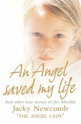An Angel Saved My Life: And Other True Stories Of The AfterlifeJacky Newcomb • £2.47