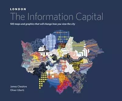 LONDON: The Information Capital: 100 Maps And Graphics That Will Change How You • £5.41