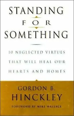 Standing For Something: 10 Neglected Virtues- Hardcover 9780812933178 Hinckley • $4.04